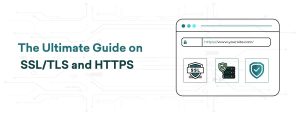 The Ultimate Guide on SSL/TLS and HTTPS